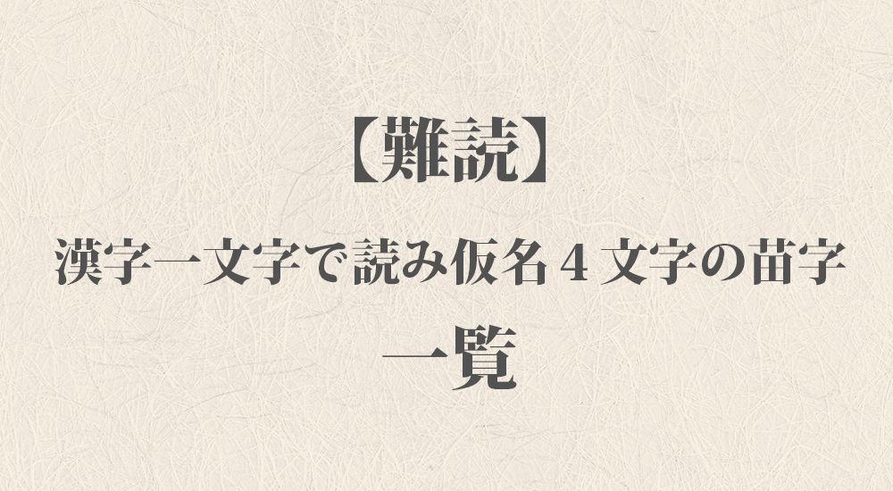 【難読】漢字一文字で読み仮名４文字の苗字 - 珍しい漢字の読み方