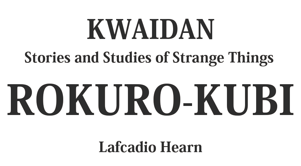 "ROKURO-KUBI" kwaidan - japanese ghost stories Full text by Lafcadio Hearn