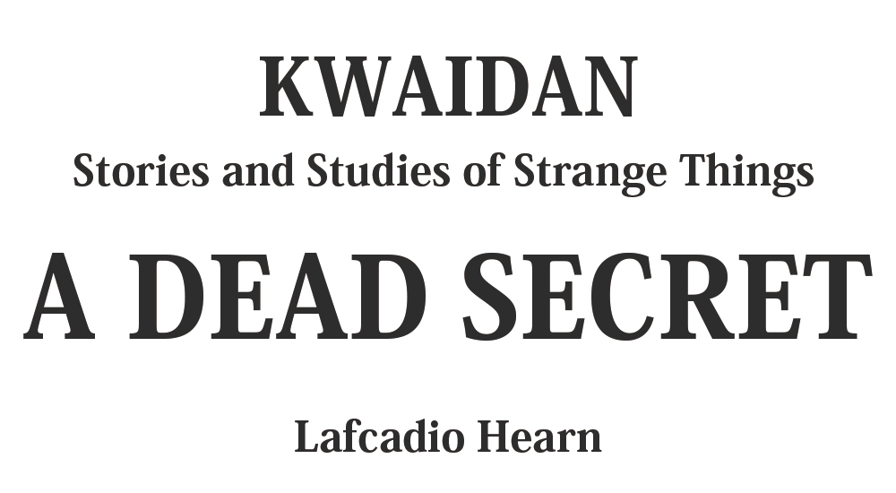 "A DEAD SECRET" kwaidan - japanese ghost stories Full text by Lafcadio Hearn