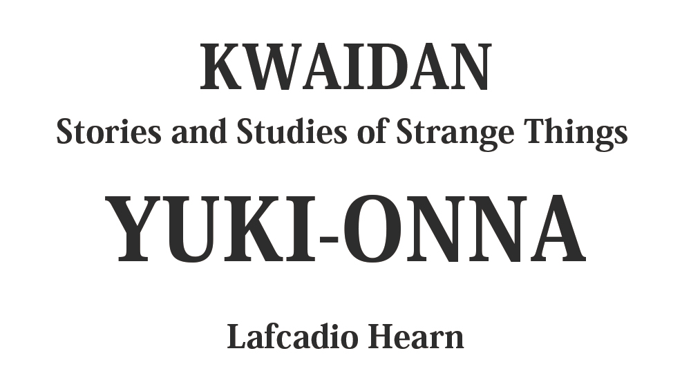 "YUKI-ONNA" kwaidan - japanese ghost stories Full text by Lafcadio Hearn