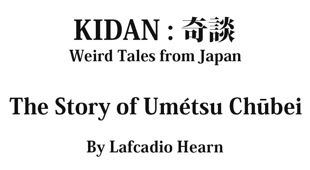 "The Story of Umétsu Chūbei" KIDAN - Weird Tales from Japan Full text by Lafcadio Hearn