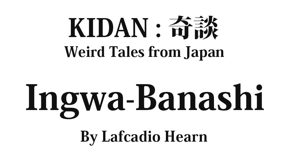 "Ingwa-Banashi" KIDAN - Weird Tales from Japan Full text by Lafcadio Hearn