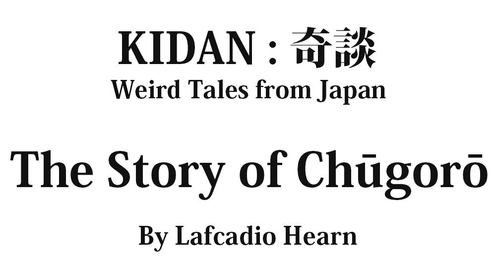 "The Story of Chūgorō" KIDAN - Weird Tales from Japan Full text by Lafcadio Hearn