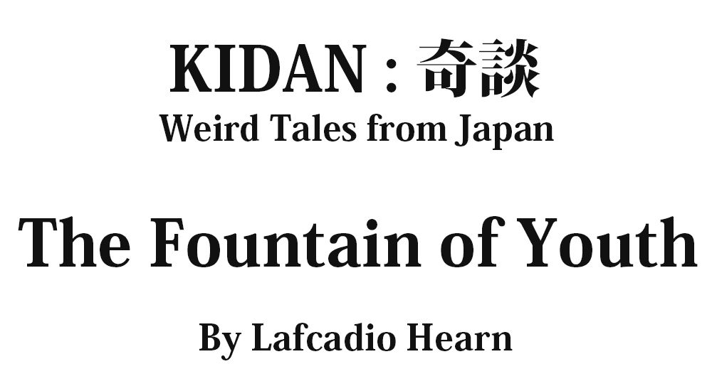 "The Fountain of Youth" KIDAN - Weird Tales from Japan Full text by Lafcadio Hearn