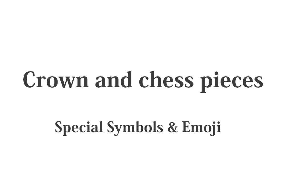 ♔ Crown and chess pieces - Cute Special Symbols & Emoji – Quick Copy