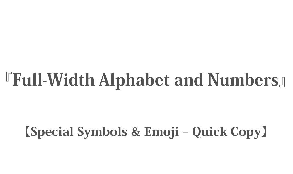 Full-Width-Alphabet and Numbers - Simple Copy and Paste - Emoji Quick Copy