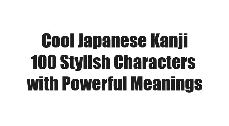Cool Japanese Kanji: 100 Stylish Characters with Powerful Meanings